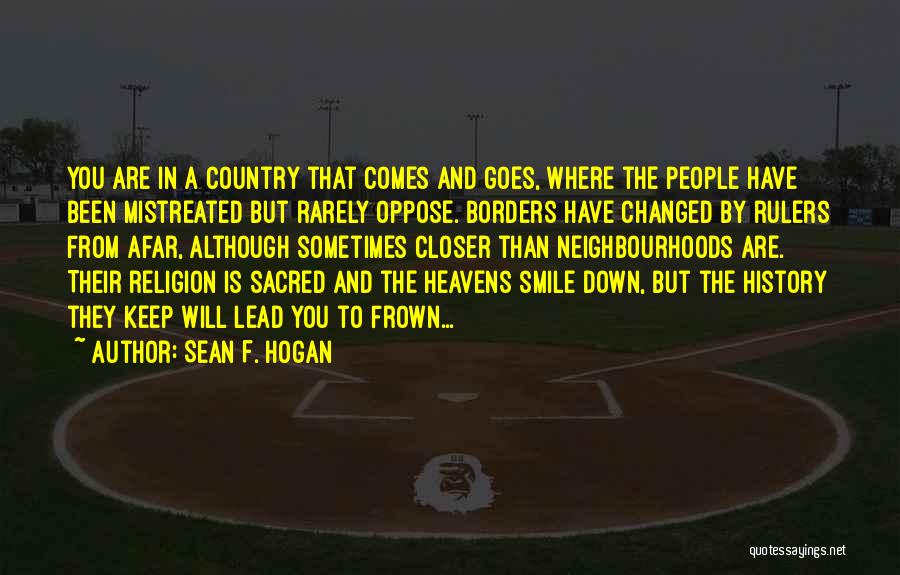 Sean F. Hogan Quotes: You Are In A Country That Comes And Goes, Where The People Have Been Mistreated But Rarely Oppose. Borders Have