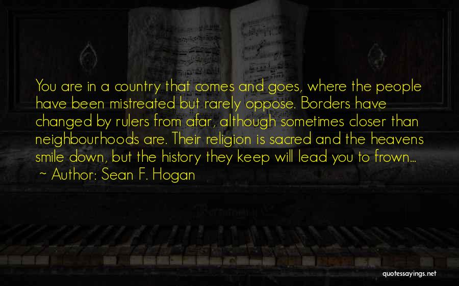 Sean F. Hogan Quotes: You Are In A Country That Comes And Goes, Where The People Have Been Mistreated But Rarely Oppose. Borders Have