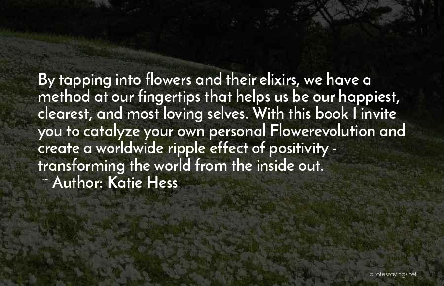 Katie Hess Quotes: By Tapping Into Flowers And Their Elixirs, We Have A Method At Our Fingertips That Helps Us Be Our Happiest,