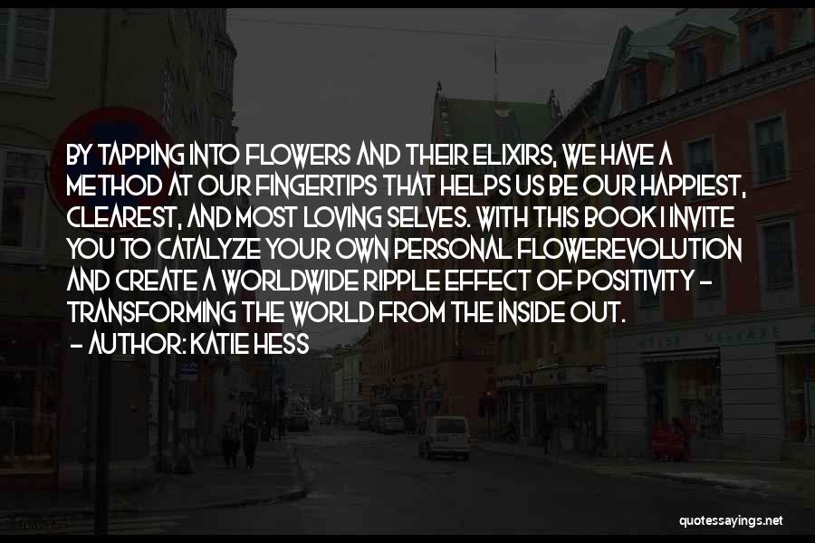 Katie Hess Quotes: By Tapping Into Flowers And Their Elixirs, We Have A Method At Our Fingertips That Helps Us Be Our Happiest,