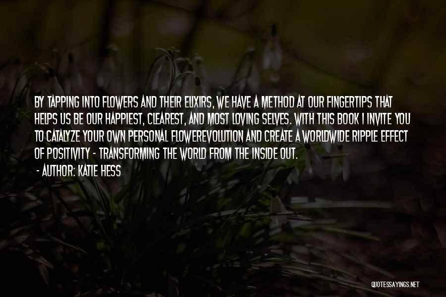 Katie Hess Quotes: By Tapping Into Flowers And Their Elixirs, We Have A Method At Our Fingertips That Helps Us Be Our Happiest,