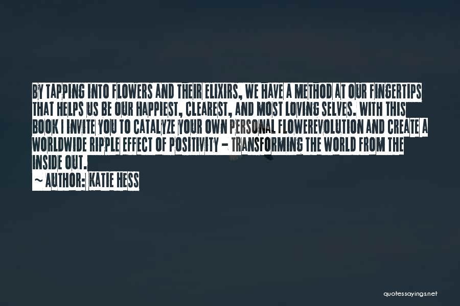 Katie Hess Quotes: By Tapping Into Flowers And Their Elixirs, We Have A Method At Our Fingertips That Helps Us Be Our Happiest,
