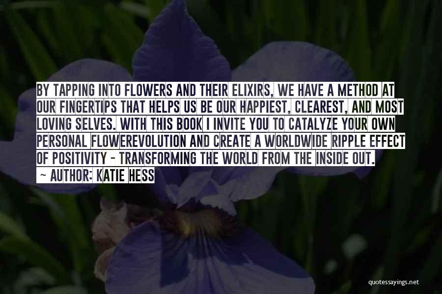 Katie Hess Quotes: By Tapping Into Flowers And Their Elixirs, We Have A Method At Our Fingertips That Helps Us Be Our Happiest,