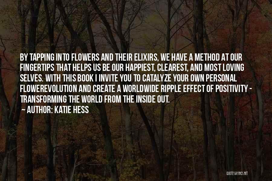 Katie Hess Quotes: By Tapping Into Flowers And Their Elixirs, We Have A Method At Our Fingertips That Helps Us Be Our Happiest,