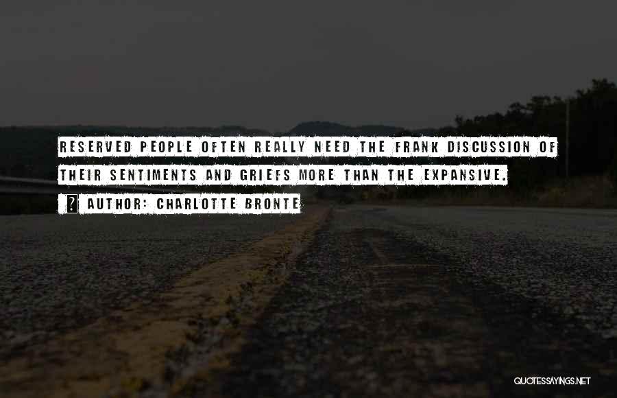 Charlotte Bronte Quotes: Reserved People Often Really Need The Frank Discussion Of Their Sentiments And Griefs More Than The Expansive.