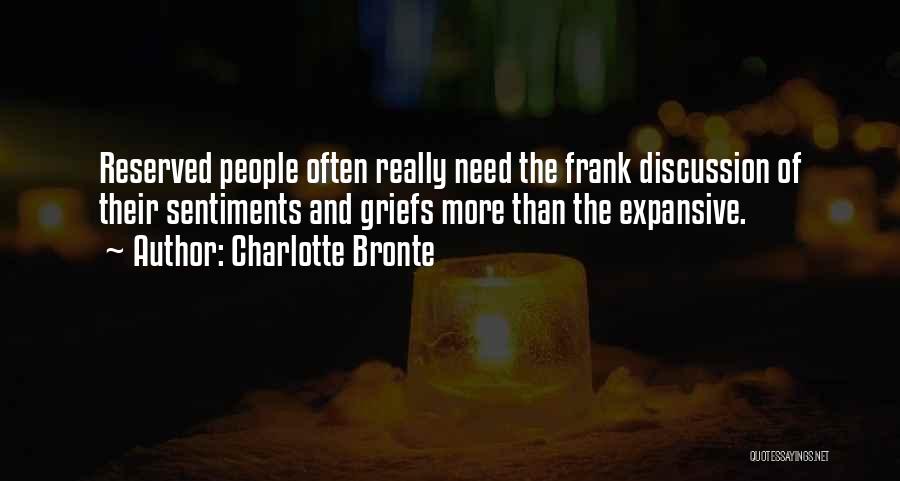 Charlotte Bronte Quotes: Reserved People Often Really Need The Frank Discussion Of Their Sentiments And Griefs More Than The Expansive.