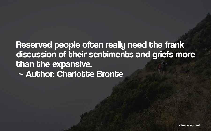Charlotte Bronte Quotes: Reserved People Often Really Need The Frank Discussion Of Their Sentiments And Griefs More Than The Expansive.