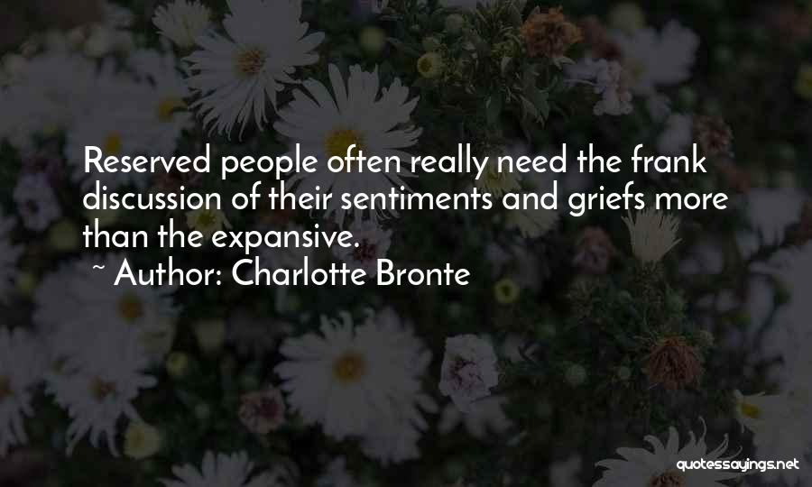 Charlotte Bronte Quotes: Reserved People Often Really Need The Frank Discussion Of Their Sentiments And Griefs More Than The Expansive.