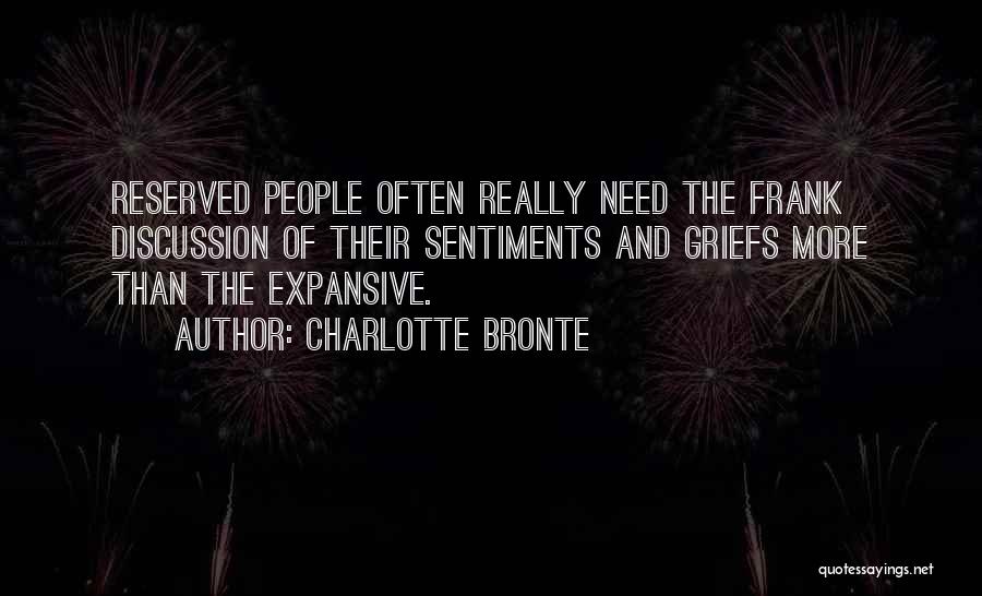 Charlotte Bronte Quotes: Reserved People Often Really Need The Frank Discussion Of Their Sentiments And Griefs More Than The Expansive.