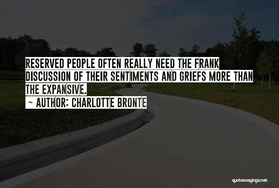Charlotte Bronte Quotes: Reserved People Often Really Need The Frank Discussion Of Their Sentiments And Griefs More Than The Expansive.