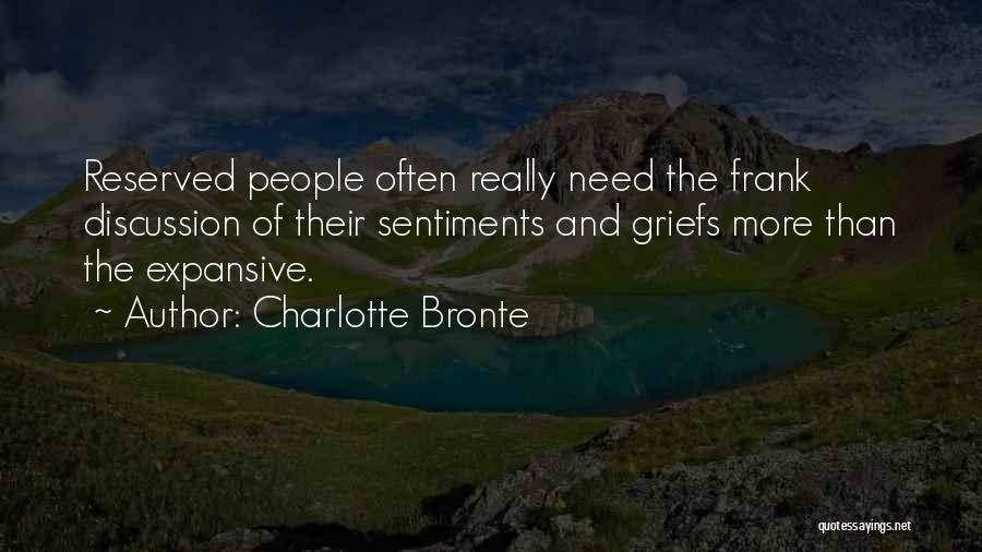 Charlotte Bronte Quotes: Reserved People Often Really Need The Frank Discussion Of Their Sentiments And Griefs More Than The Expansive.