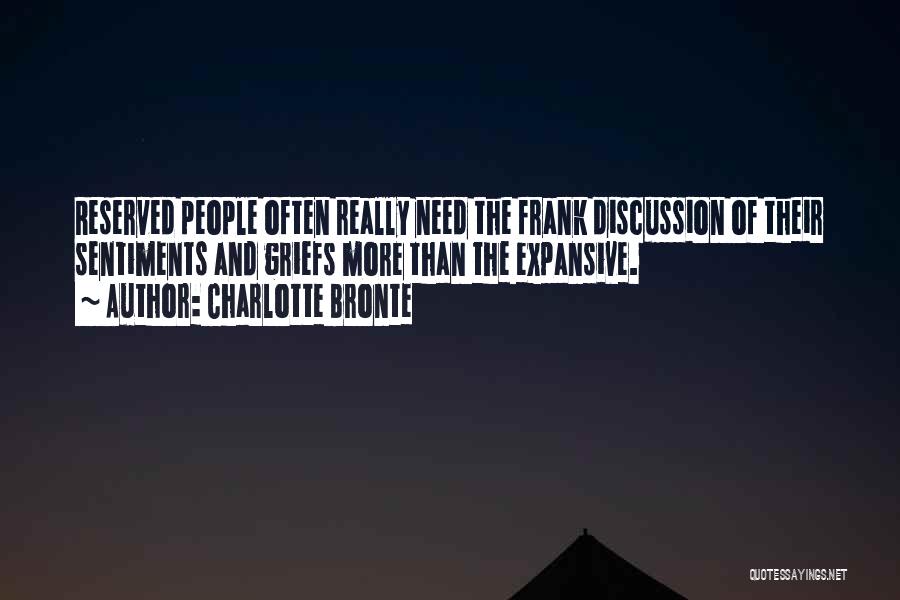 Charlotte Bronte Quotes: Reserved People Often Really Need The Frank Discussion Of Their Sentiments And Griefs More Than The Expansive.