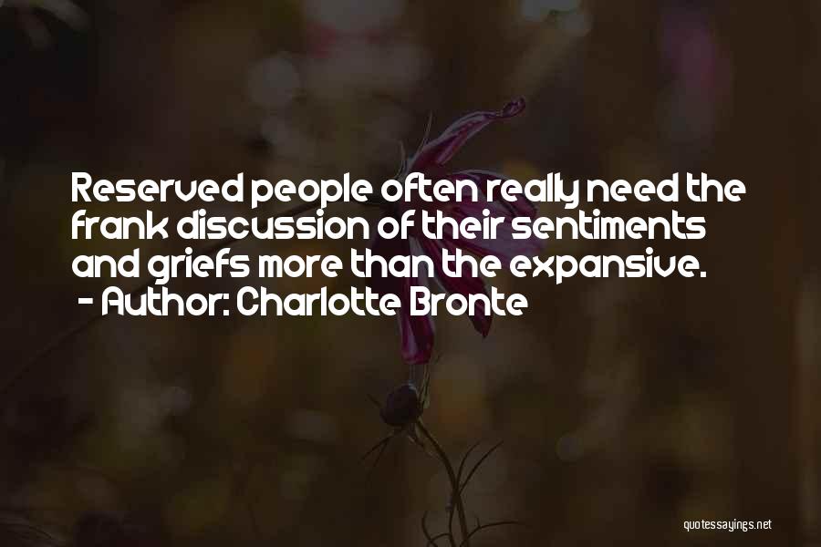 Charlotte Bronte Quotes: Reserved People Often Really Need The Frank Discussion Of Their Sentiments And Griefs More Than The Expansive.