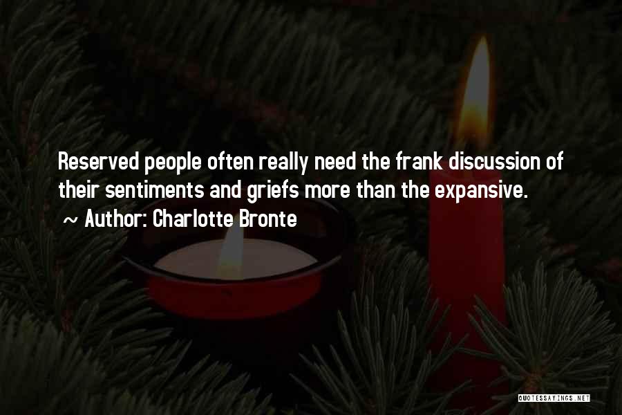 Charlotte Bronte Quotes: Reserved People Often Really Need The Frank Discussion Of Their Sentiments And Griefs More Than The Expansive.