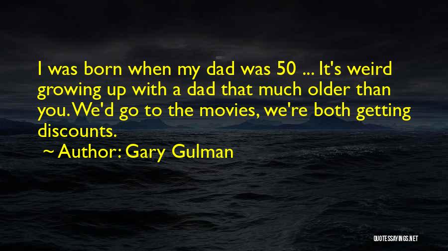 Gary Gulman Quotes: I Was Born When My Dad Was 50 ... It's Weird Growing Up With A Dad That Much Older Than