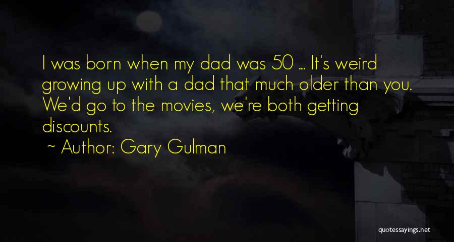 Gary Gulman Quotes: I Was Born When My Dad Was 50 ... It's Weird Growing Up With A Dad That Much Older Than