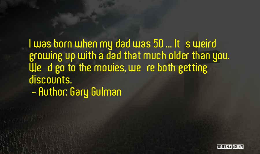 Gary Gulman Quotes: I Was Born When My Dad Was 50 ... It's Weird Growing Up With A Dad That Much Older Than