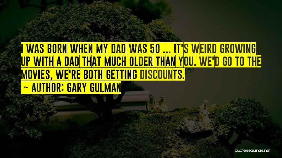 Gary Gulman Quotes: I Was Born When My Dad Was 50 ... It's Weird Growing Up With A Dad That Much Older Than