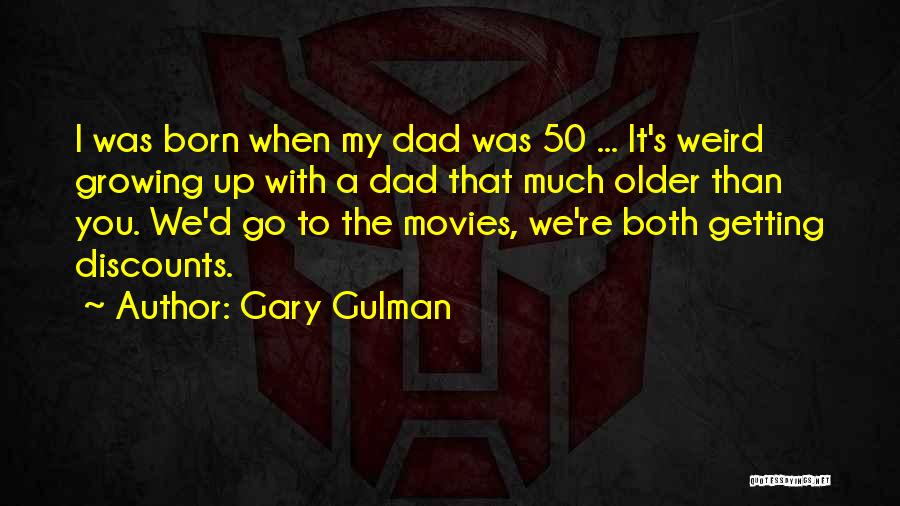 Gary Gulman Quotes: I Was Born When My Dad Was 50 ... It's Weird Growing Up With A Dad That Much Older Than