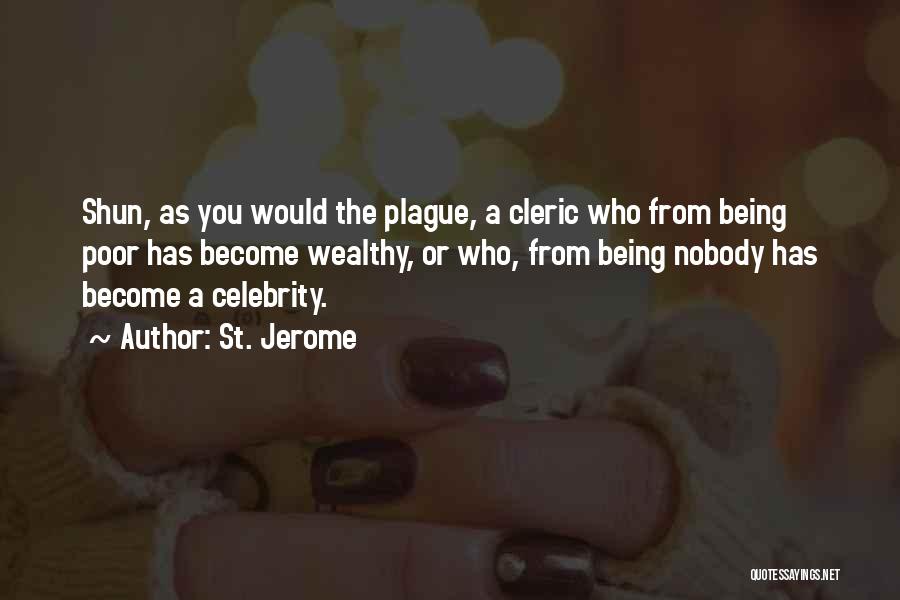 St. Jerome Quotes: Shun, As You Would The Plague, A Cleric Who From Being Poor Has Become Wealthy, Or Who, From Being Nobody