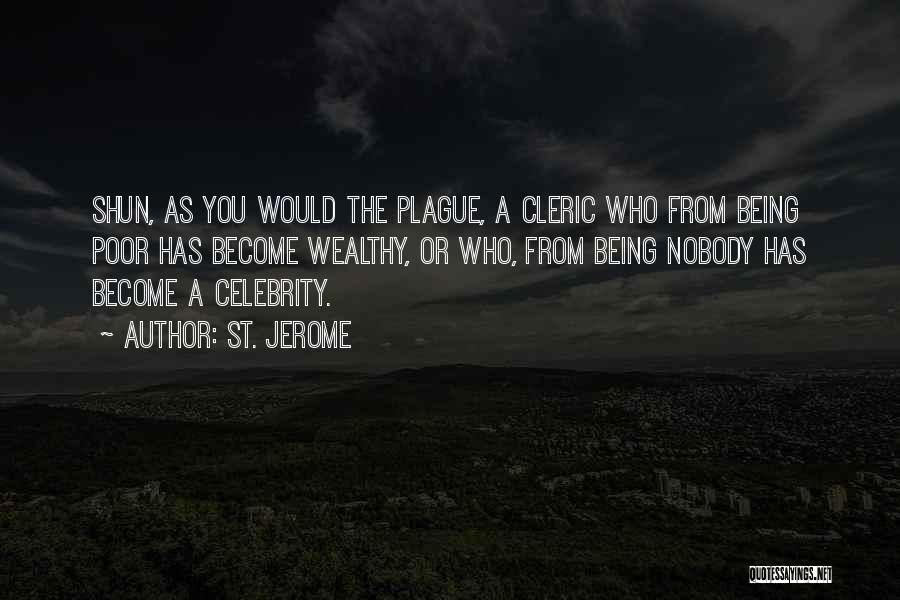 St. Jerome Quotes: Shun, As You Would The Plague, A Cleric Who From Being Poor Has Become Wealthy, Or Who, From Being Nobody