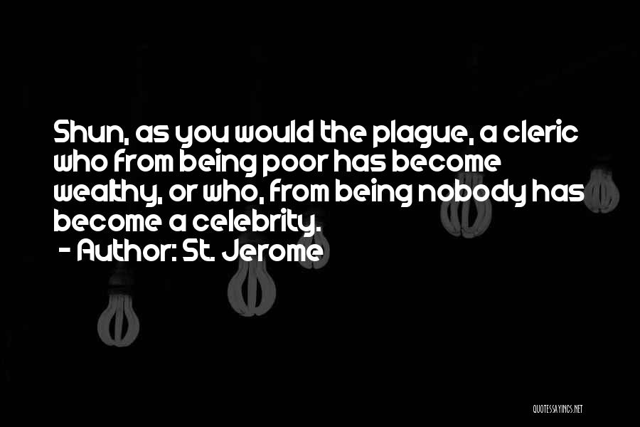 St. Jerome Quotes: Shun, As You Would The Plague, A Cleric Who From Being Poor Has Become Wealthy, Or Who, From Being Nobody