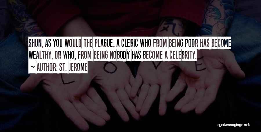 St. Jerome Quotes: Shun, As You Would The Plague, A Cleric Who From Being Poor Has Become Wealthy, Or Who, From Being Nobody