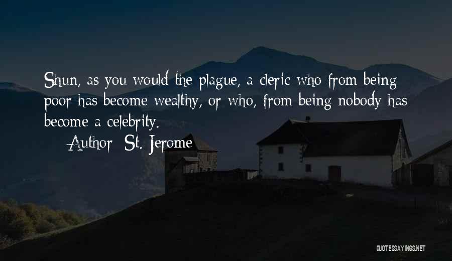 St. Jerome Quotes: Shun, As You Would The Plague, A Cleric Who From Being Poor Has Become Wealthy, Or Who, From Being Nobody