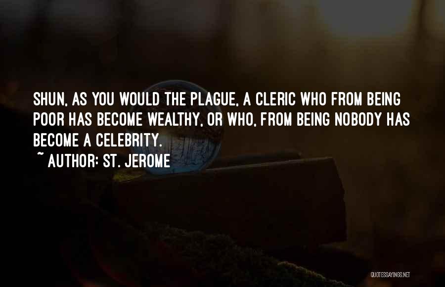 St. Jerome Quotes: Shun, As You Would The Plague, A Cleric Who From Being Poor Has Become Wealthy, Or Who, From Being Nobody
