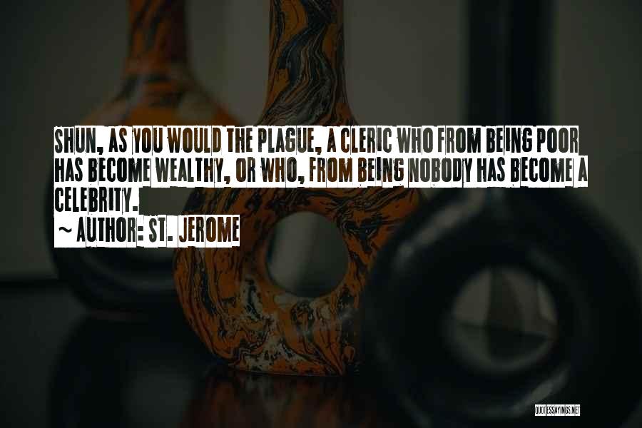 St. Jerome Quotes: Shun, As You Would The Plague, A Cleric Who From Being Poor Has Become Wealthy, Or Who, From Being Nobody