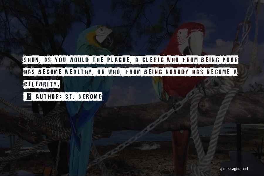 St. Jerome Quotes: Shun, As You Would The Plague, A Cleric Who From Being Poor Has Become Wealthy, Or Who, From Being Nobody