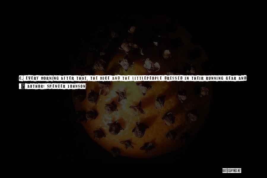 Spencer Johnson Quotes: C. Every Morning After That, The Mice And The Littlepeople Dressed In Their Running Gear And Headed Over To Cheese