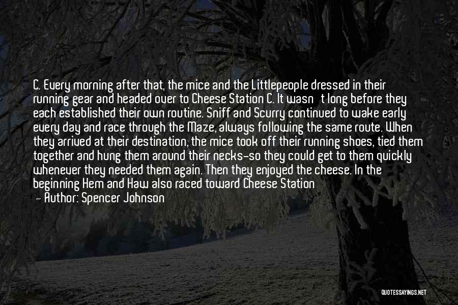 Spencer Johnson Quotes: C. Every Morning After That, The Mice And The Littlepeople Dressed In Their Running Gear And Headed Over To Cheese