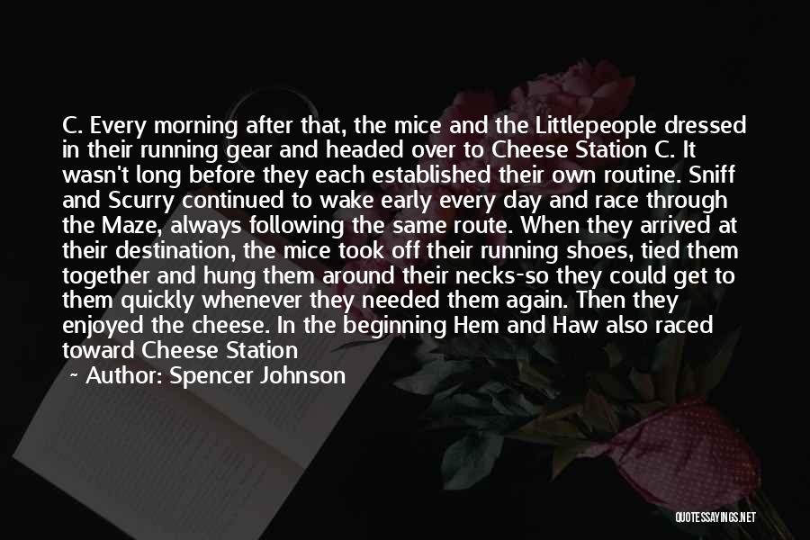 Spencer Johnson Quotes: C. Every Morning After That, The Mice And The Littlepeople Dressed In Their Running Gear And Headed Over To Cheese