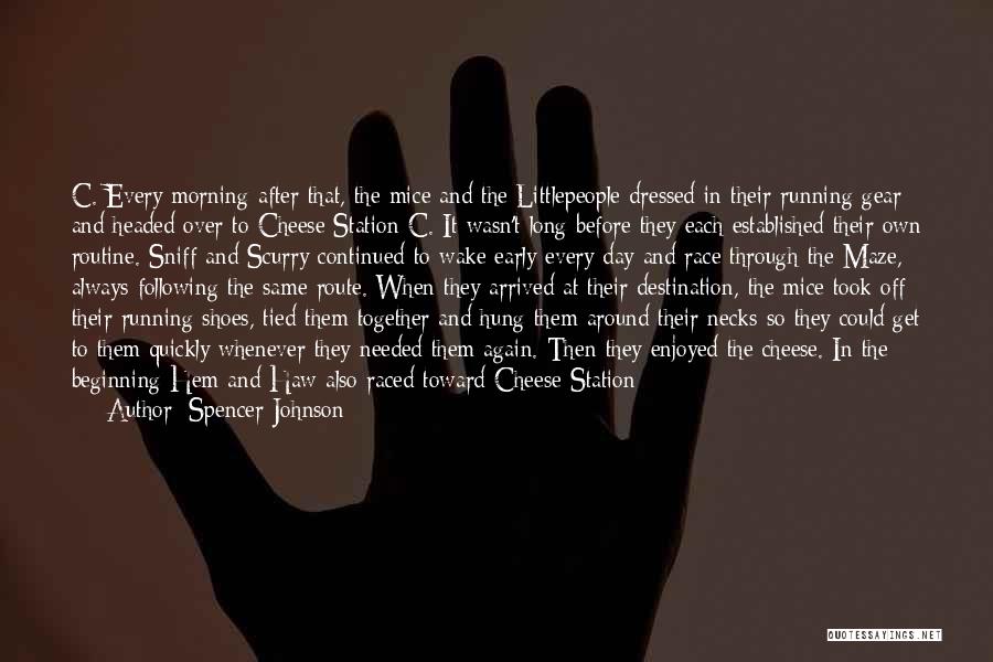 Spencer Johnson Quotes: C. Every Morning After That, The Mice And The Littlepeople Dressed In Their Running Gear And Headed Over To Cheese