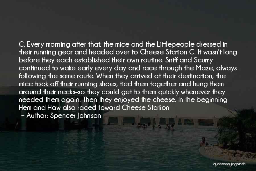 Spencer Johnson Quotes: C. Every Morning After That, The Mice And The Littlepeople Dressed In Their Running Gear And Headed Over To Cheese