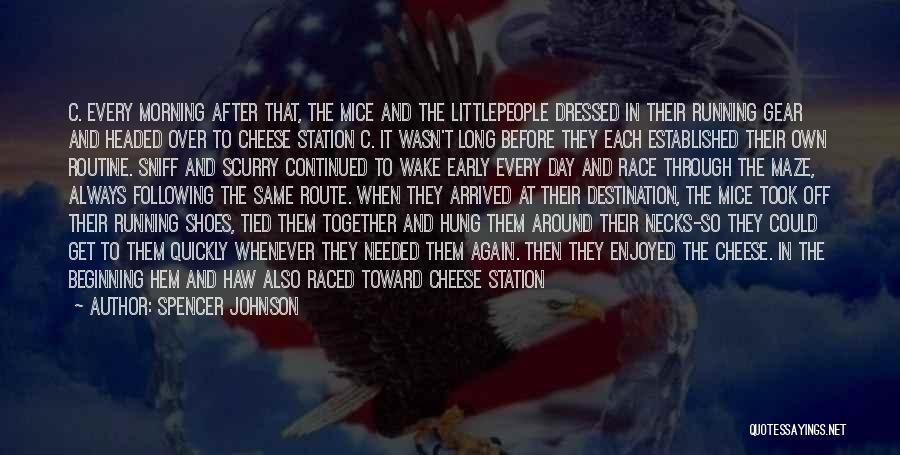 Spencer Johnson Quotes: C. Every Morning After That, The Mice And The Littlepeople Dressed In Their Running Gear And Headed Over To Cheese