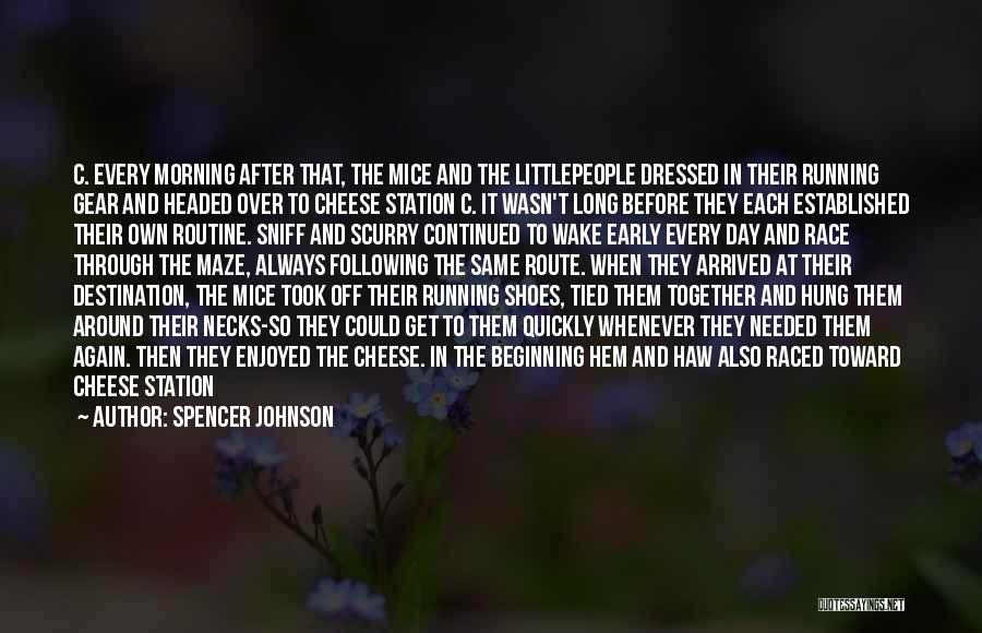 Spencer Johnson Quotes: C. Every Morning After That, The Mice And The Littlepeople Dressed In Their Running Gear And Headed Over To Cheese