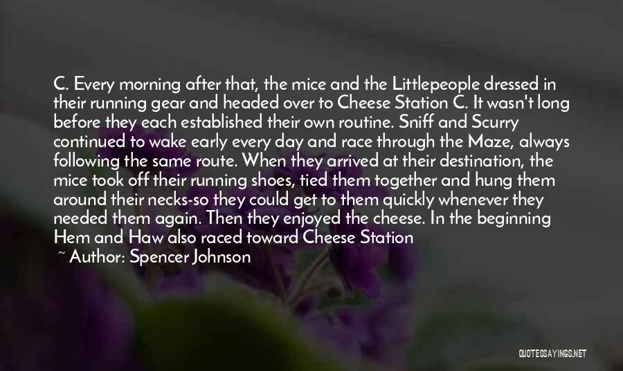 Spencer Johnson Quotes: C. Every Morning After That, The Mice And The Littlepeople Dressed In Their Running Gear And Headed Over To Cheese