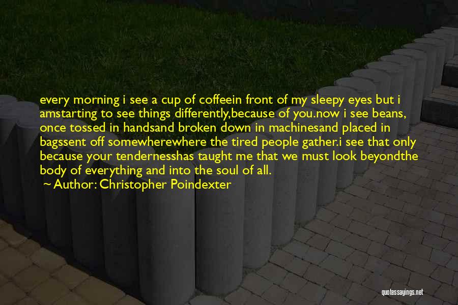 Christopher Poindexter Quotes: Every Morning I See A Cup Of Coffeein Front Of My Sleepy Eyes But I Amstarting To See Things Differently,because