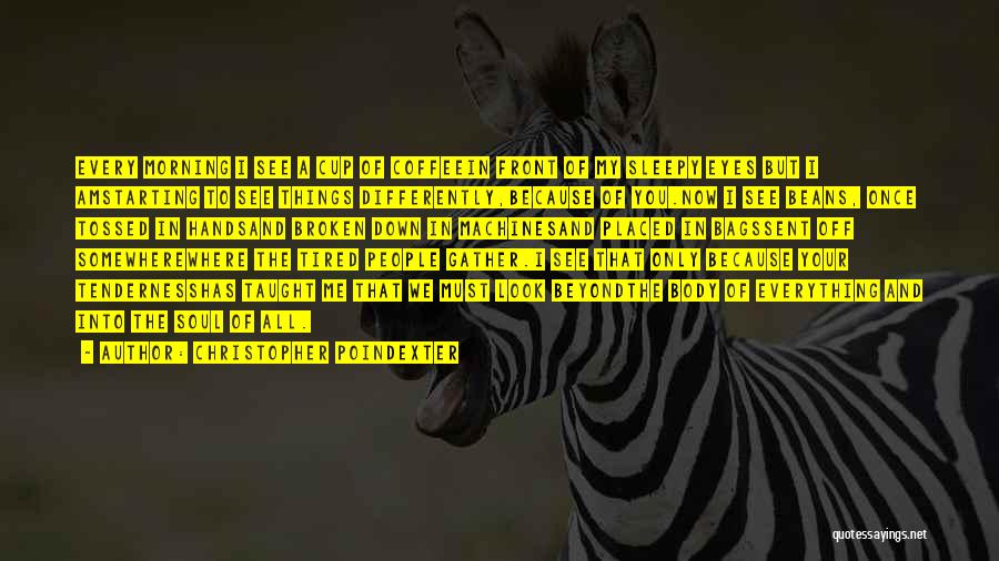 Christopher Poindexter Quotes: Every Morning I See A Cup Of Coffeein Front Of My Sleepy Eyes But I Amstarting To See Things Differently,because