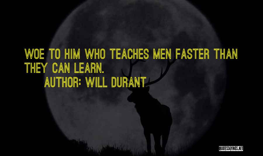 Will Durant Quotes: Woe To Him Who Teaches Men Faster Than They Can Learn.