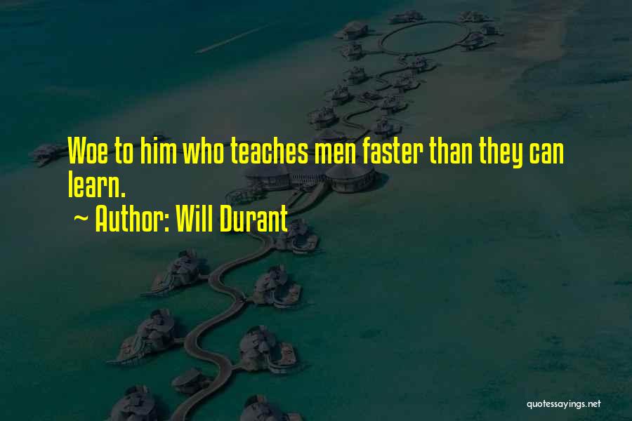Will Durant Quotes: Woe To Him Who Teaches Men Faster Than They Can Learn.