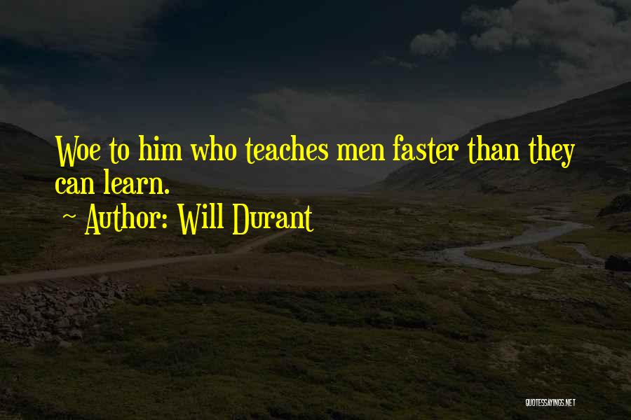 Will Durant Quotes: Woe To Him Who Teaches Men Faster Than They Can Learn.