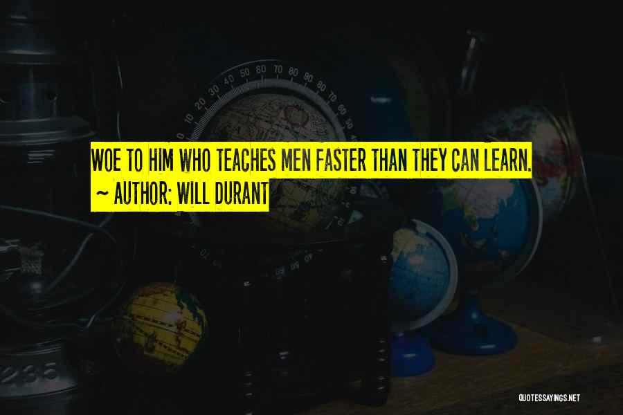 Will Durant Quotes: Woe To Him Who Teaches Men Faster Than They Can Learn.