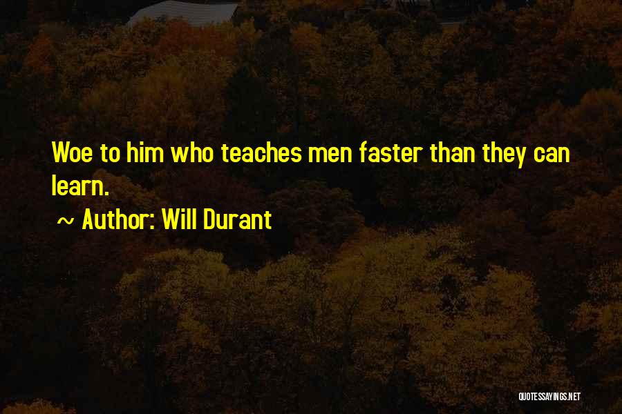 Will Durant Quotes: Woe To Him Who Teaches Men Faster Than They Can Learn.