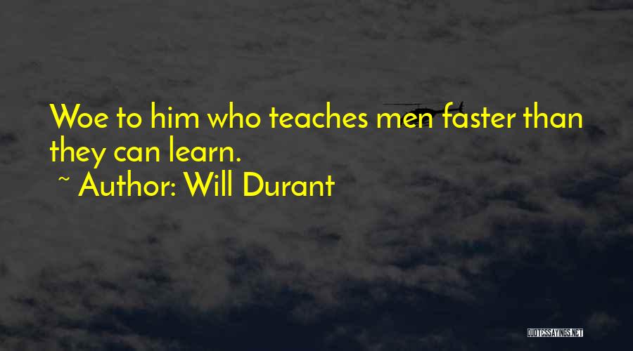 Will Durant Quotes: Woe To Him Who Teaches Men Faster Than They Can Learn.