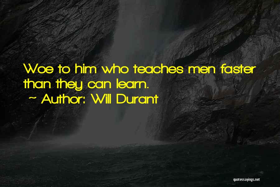 Will Durant Quotes: Woe To Him Who Teaches Men Faster Than They Can Learn.