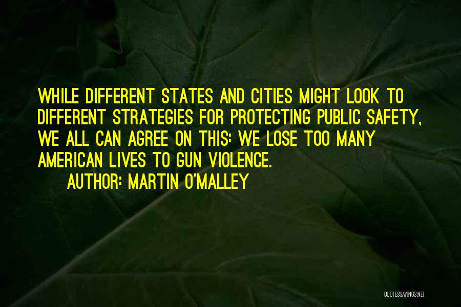 Martin O'Malley Quotes: While Different States And Cities Might Look To Different Strategies For Protecting Public Safety, We All Can Agree On This: