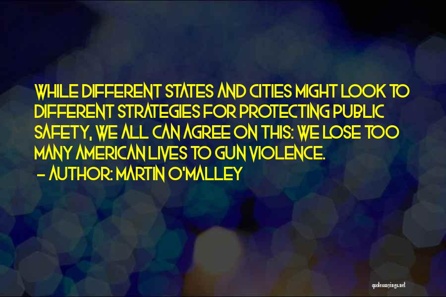 Martin O'Malley Quotes: While Different States And Cities Might Look To Different Strategies For Protecting Public Safety, We All Can Agree On This: